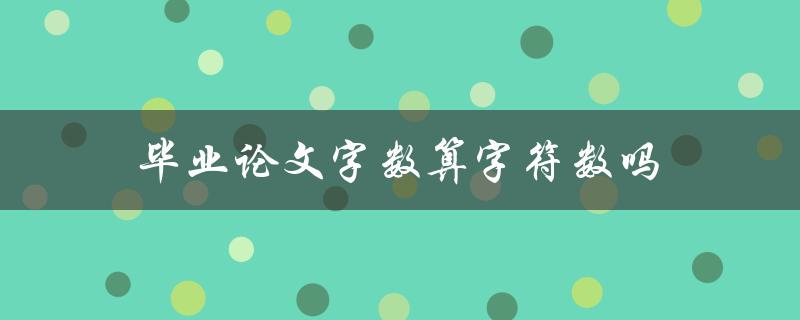毕业论文字数算字符数吗