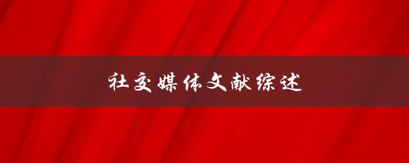 社交媒体文献综述(最新研究进展和未来发展趋势)