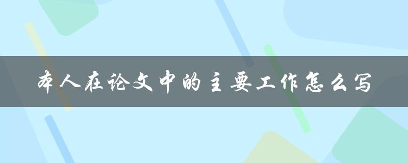 本人在论文中的主要工作怎么写