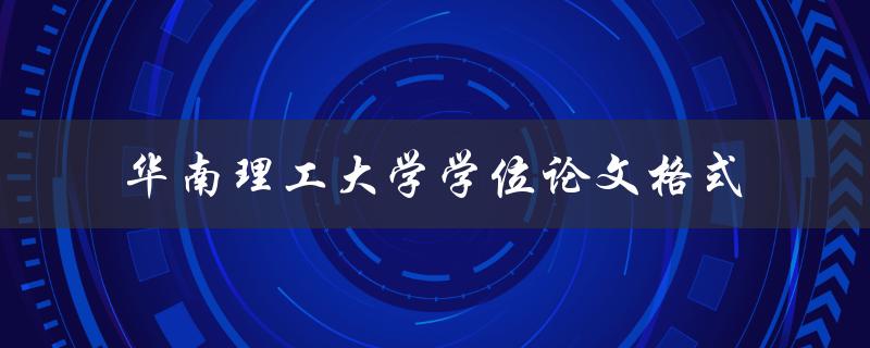 如何按照华南理工大学的学位论文格式撰写论文