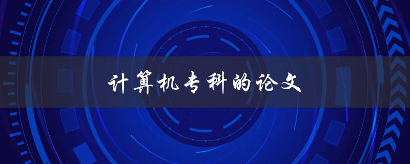 计算机专科的论文(如何选择合适的研究方向)