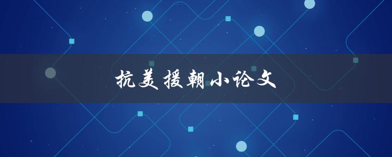 抗美援朝小论文如何撰写