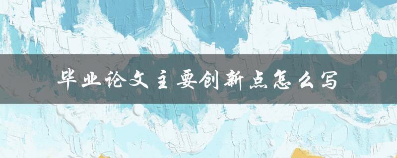 毕业论文主要创新点怎么写