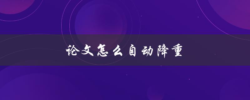 论文怎么自动降重(推荐几款实用工具)