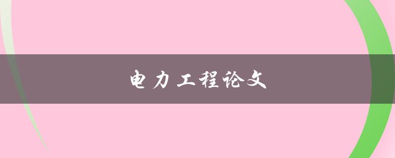 电力工程论文(如何写出高质量的论文)
