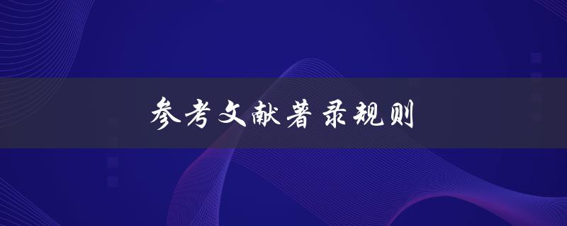 参考文献著录规则(如何正确进行文献引用)