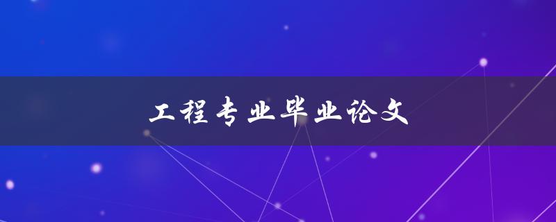 工程专业毕业论文(如何选取合适的研究课题)