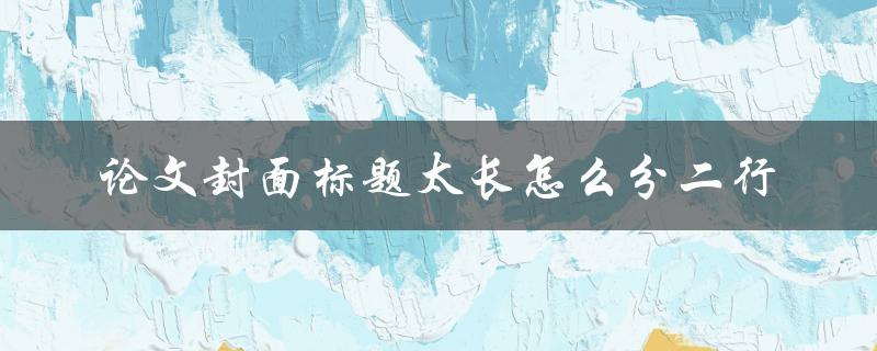 论文封面标题太长怎么分二行