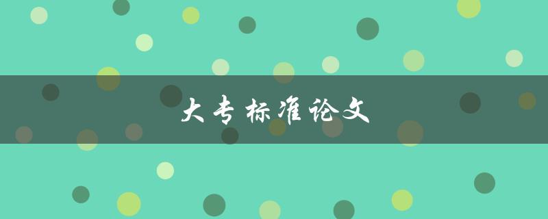 大专标准论文(如何写好符合标准论文) 大专标准论文(如何写好符合标准论文)