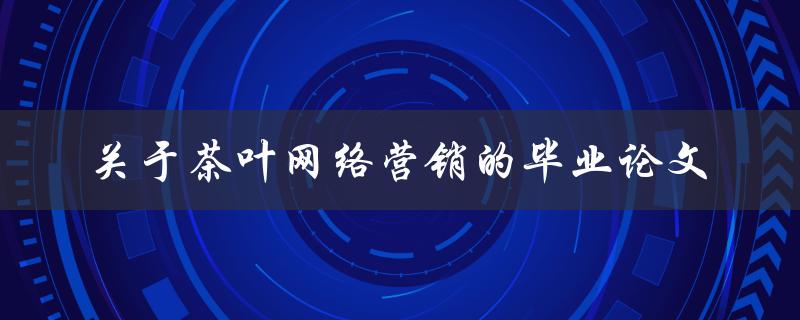 茶叶网络营销对于毕业论文研究有何启示