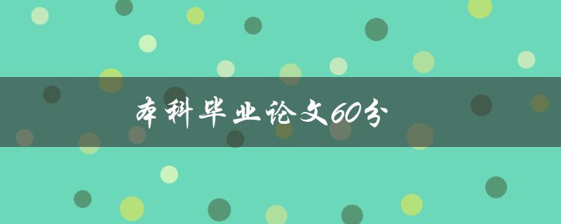 本科毕业论文60分(如何提升成绩并获得更高评分)