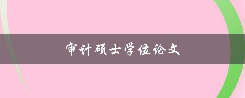 审计硕士学位论文(如何写好一篇优秀论文)