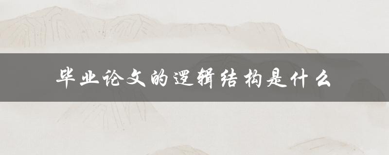 毕业论文的逻辑结构是什么