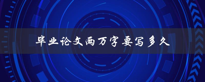 毕业论文两万字要写多久