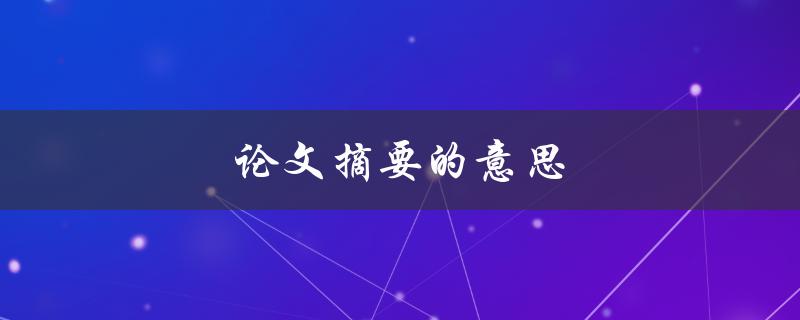 论文摘要的意思(如何正确理解和写作)