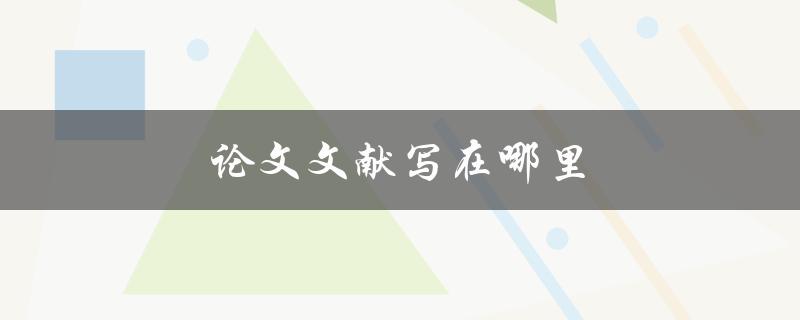 论文文献写在哪里(详细解答文献引用的位置与格式)