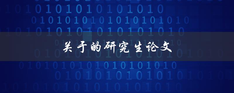 关于研究生论文(如何提高写作质量和效率)