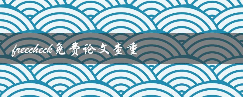 如何使用freecheck免费论文查重