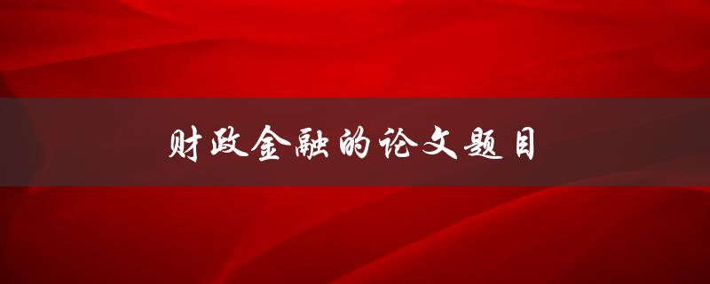 财政金融的论文题目(如何应对金融危机的挑战)
