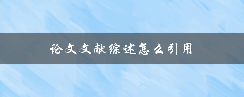 论文文献综述怎么引用(详细解析不同引用方式)
