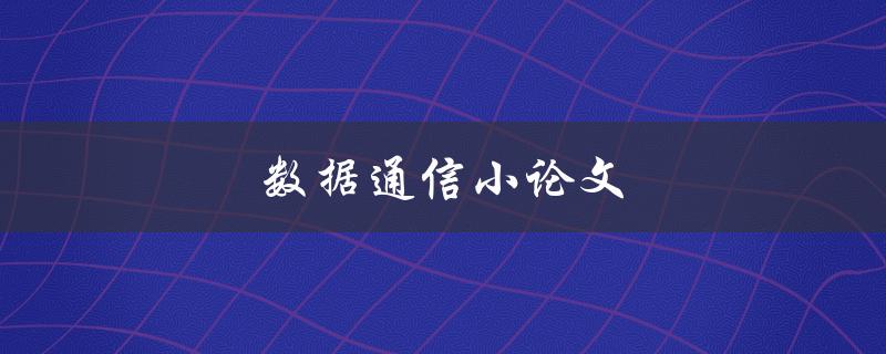 数据通信小论文(如何写好一篇优秀的论文)