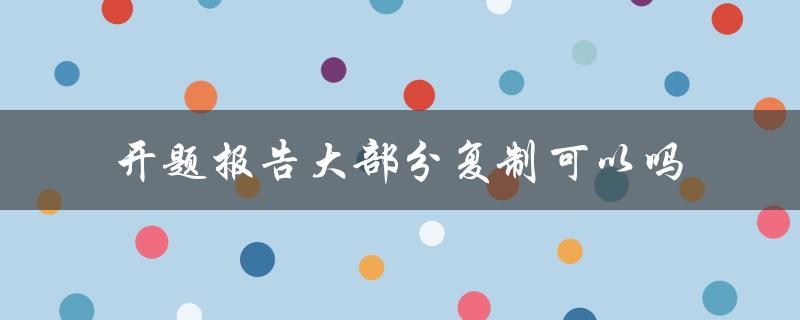 开题报告大部分复制可以吗