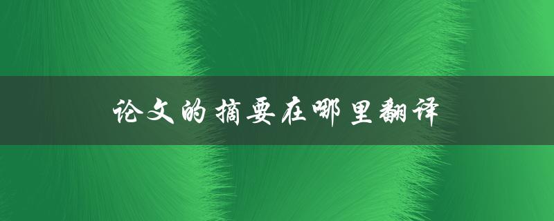 论文的摘要在哪里翻译(应该在翻译过程中翻译吗)