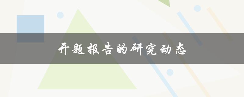 开题报告的研究动态(如何撰写高质量的开题报告)