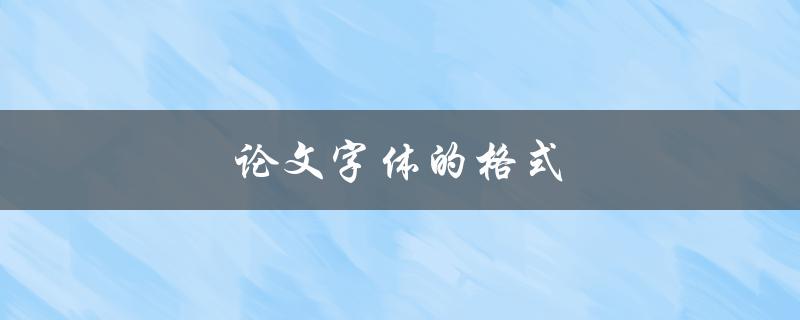 论文字体的格式(如何选择最适合你的字体)