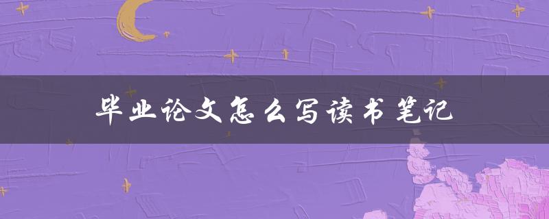 毕业论文怎么写读书笔记