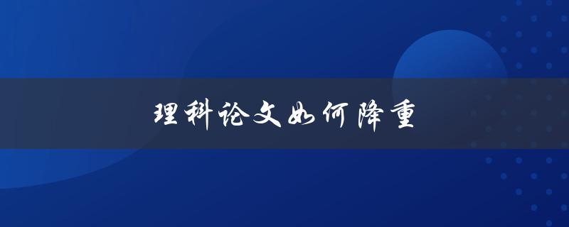 理科论文如何降重(实用技巧分享)
