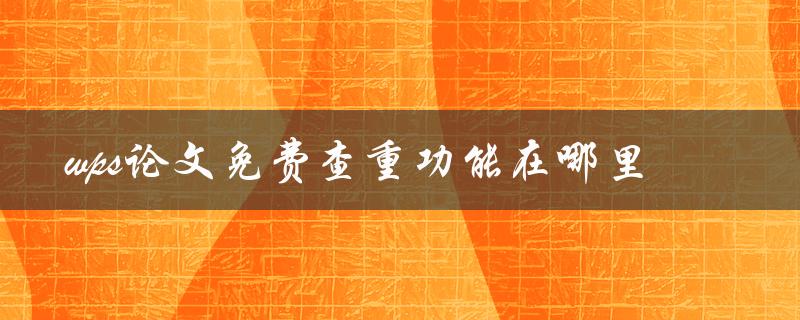 wps论文免费查重功能在哪里