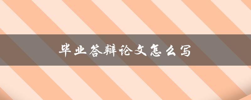 毕业答辩论文怎么写(完美应对指南)