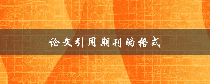 论文引用期刊的格式(有哪些常见的规范要求)