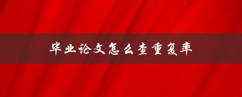 毕业论文怎么查重复率