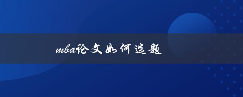 mba论文如何选题(有哪些方法和技巧)