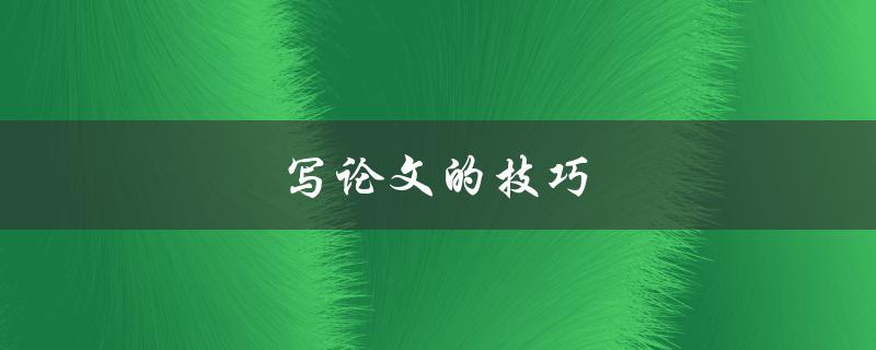 写论文的技巧(如何有效地提高写作水平)