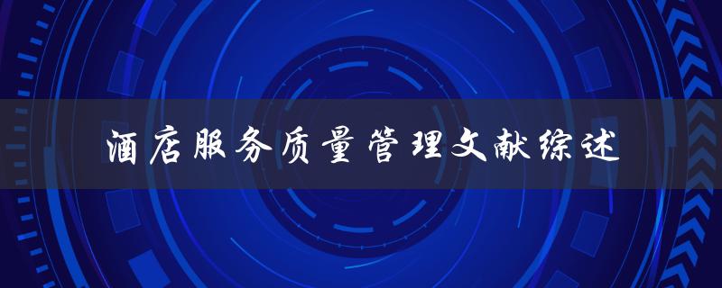 酒店服务质量管理文献综述如何提高酒店服务质量