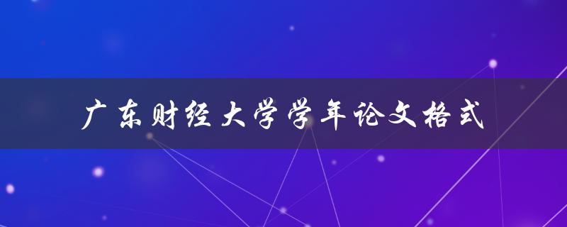 广东财经大学学年论文格式是怎样的