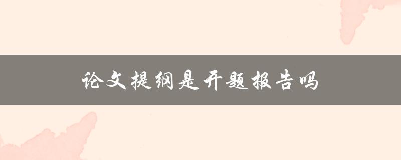 论文提纲是开题报告吗