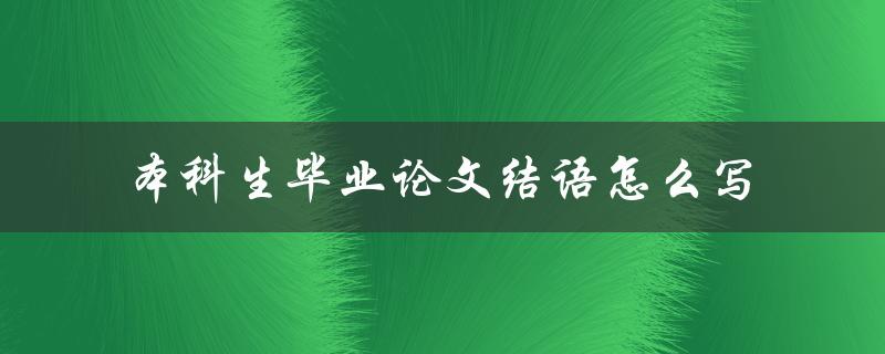 本科生毕业论文结语怎么写