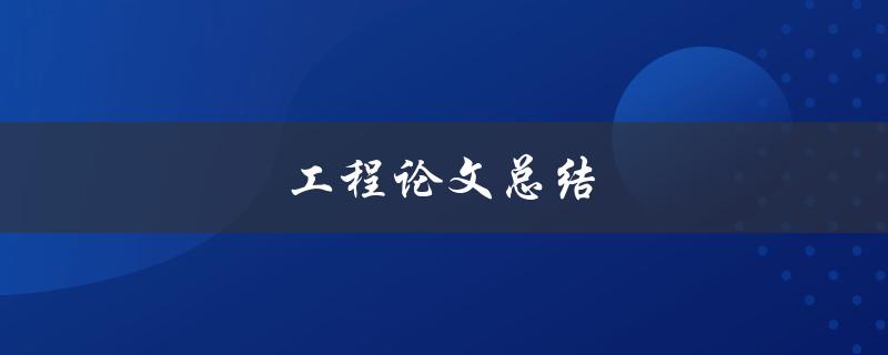 工程论文总结(如何撰写高质量的总结)