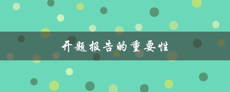 开题报告的重要性(为什么开题报告对于研究项目如此关键)
