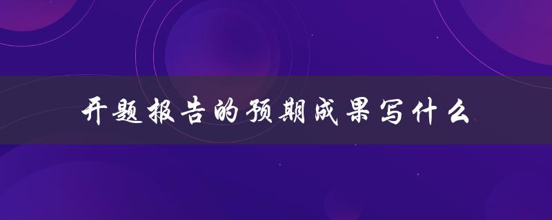 开题报告的预期成果写什么