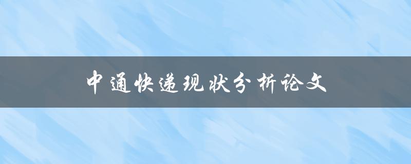 中通快递现状分析论文(哪些因素影响其市场竞争力)