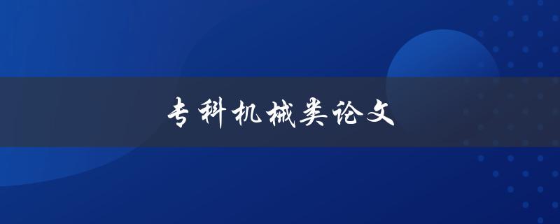 专科机械类论文(如何选取合适的研究方向和题目)
