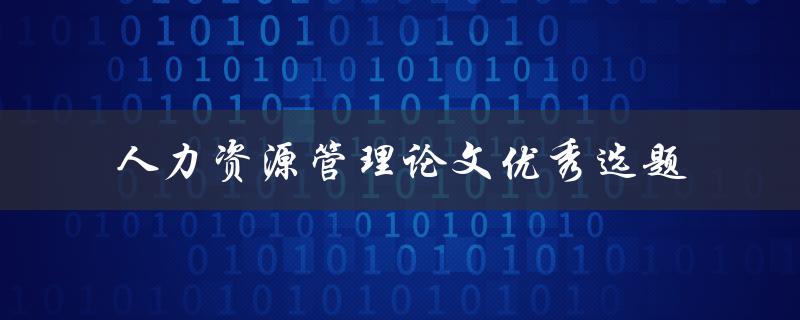 什么是人力资源管理论文的优秀选题