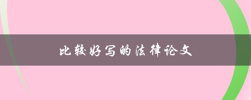 比较好写的法律论文(有哪些主题适合初学者？)
