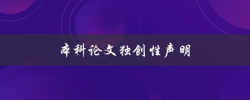 本科论文独创性声明(如何正确撰写并表达研究成果的独特性)