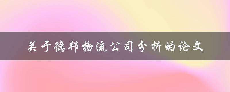 你如何撰写一篇关于德邦物流公司分析的论文